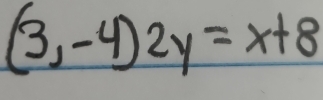 (3,-4)2y=x+8