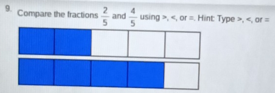 Compare the fractions  2/5  and  4/5  using , , or =. Hint: Type , , or =