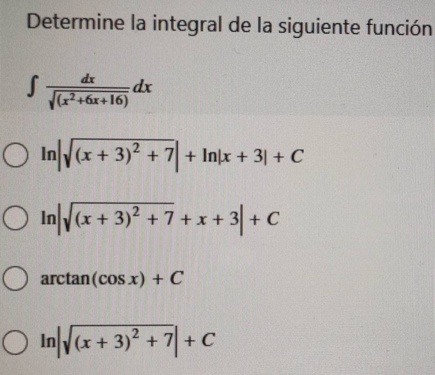 Determine la integral de la siguiente función
∈t  dx/sqrt((x^2+6x+16)) dx
ln |sqrt((x+3)^2)+7|+ln |x+3|+C
ln |sqrt((x+3)^2)+7+x+3|+C
arctan (cos x)+C
ln |sqrt((x+3)^2)+7|+C