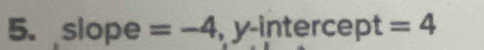slope =-4 , y-ir 8.55 rcept =4