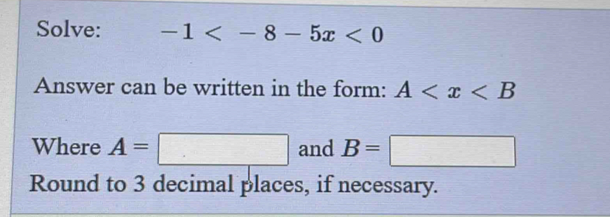 Solve: -1
Answer can be written in the form: A
Where A=□ and B=□
Round to 3 decimal places, if necessary.