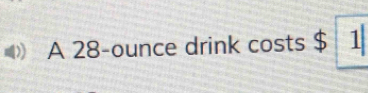 A 28-ounce drink costs $ 1