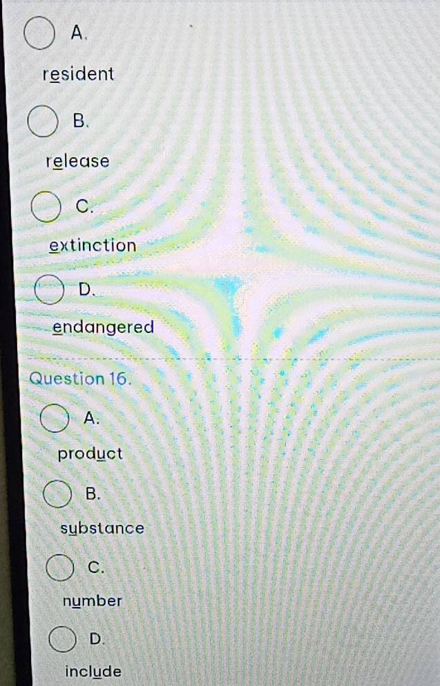 A.
resident
B.
release
C.
extinction
D.
endangered
Question 16.
A.
product
B.
sybstance
C.
number
D.
include