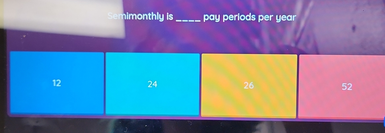 Semimonthly is _pay periods per year
12
24
26
52