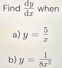 Find  dy/dx  when
a) y= 5/x 
b) y= 1/8x^2 