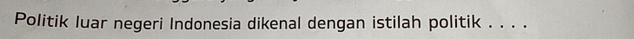 Politik luar negeri Indonesia dikenal dengan istilah politik . . . .