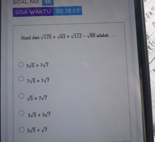 SOAL NO. 36
SISA WAKTU 00:28:03
Hasil dari sqrt(125)+sqrt(63)+sqrt(112)-sqrt(80) adalah_
3sqrt(5)+7sqrt(7)
7sqrt(5)+7sqrt(7)
sqrt(5)+7sqrt(7)
3sqrt(5)+3sqrt(7)
3sqrt(5)+sqrt(7)