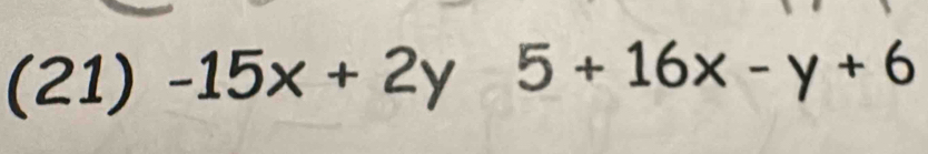 (21) -15x+2y  1/2  5+16x-y+6