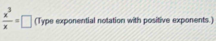  x^3/x =□ (Type exponential notation with positive exponents.)