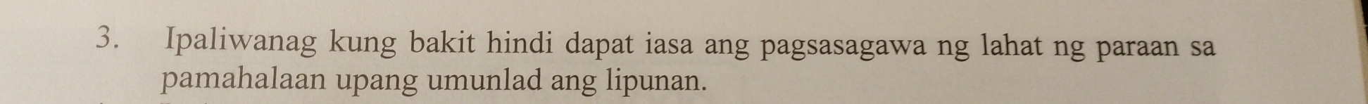 Ipaliwanag kung bakit hindi dapat iasa ang pagsasagawa ng lahat ng paraan sa 
pamahalaan upang umunlad ang lipunan.