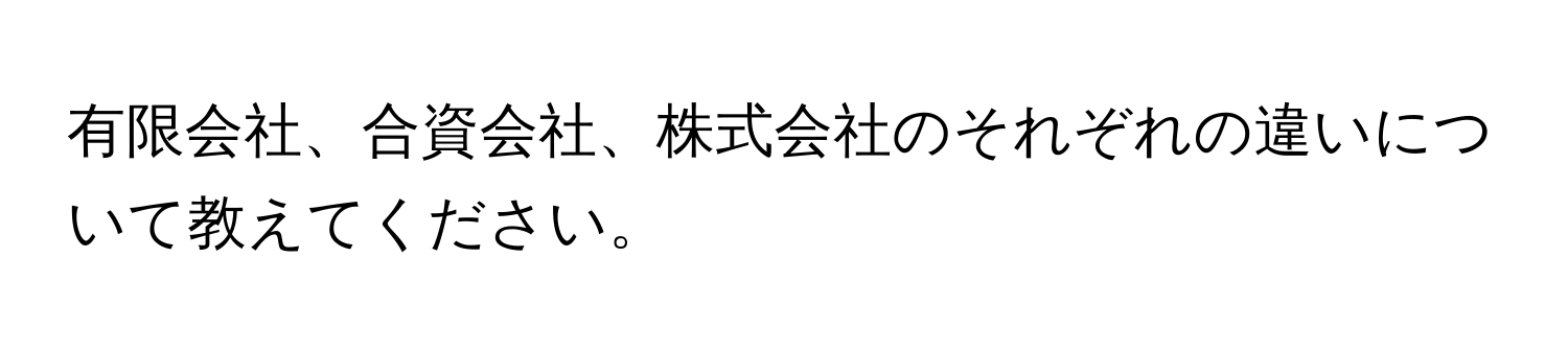 有限会社、合資会社、株式会社のそれぞれの違いについて教えてください。