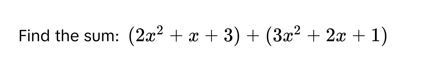 Find the sum: (2x^2 + x + 3) + (3x^2 + 2x + 1)