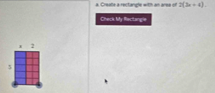 Creade a rectangle with an area of 2(3x+4). 
Check My Rectangle
x2
5