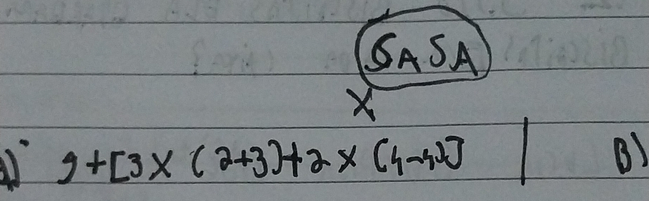 SASA
X
A 9+[3* (2+3)+2* (4-4)]
B)