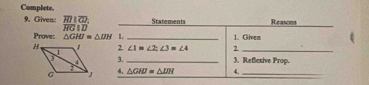 Complete.
9. Given: beginarrayr overline HI||overline GJ; overline HGparallel G||Jendarray
Prove: △ GHJ≌ △ IJH