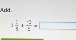 Add.
1 1/5 + (-3)/5 =□