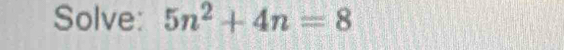 Solve: 5n^2+4n=8