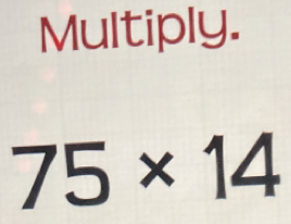 Multiply.
75* 14