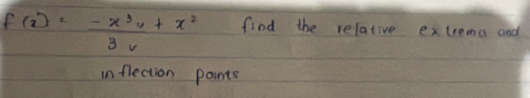 f(z)= (-x^3y+x^2)/3v  find the relative extrema and 
in flection points