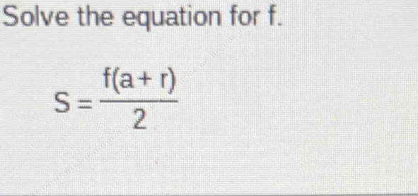 Solve the equation for f.
S= (f(a+r))/2 