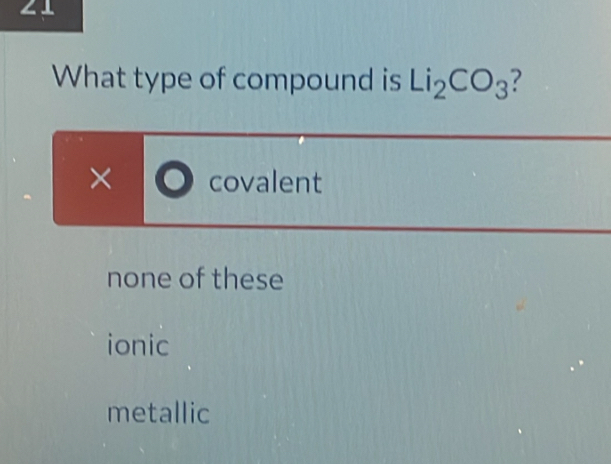 ∠1
What type of compound is Li_2CO_3 2
× covalent
none of these
ionic
metallic