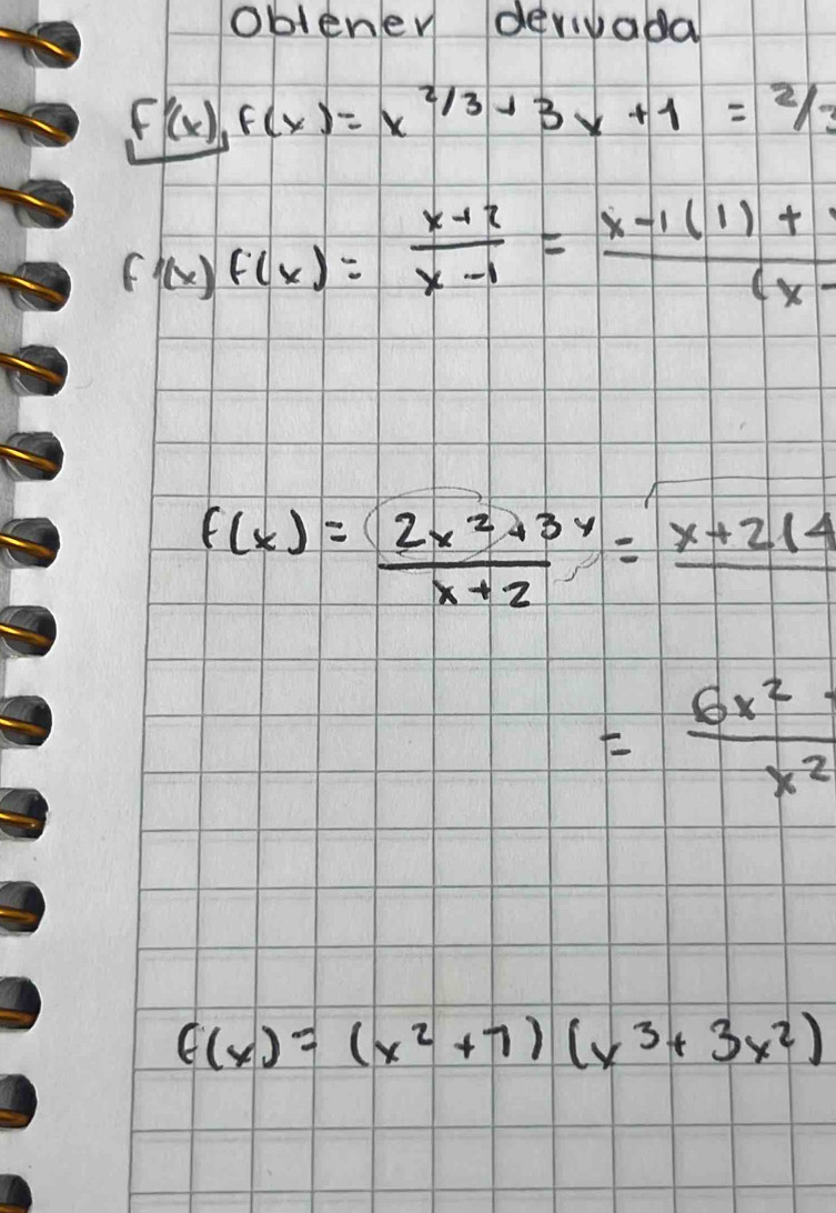 obleney derivada
f'(x),f(x)=x^(2/3)+3x+1=2/3
f'(x) f(x)= (x+2)/x-1 = (x-1(1)+1)/(x- 
f(x)= (2x^2+3y)/x+2 =frac x+214
= 6x^2/x^2 
f(x)=(x^2+7)(x^3+3x^2)