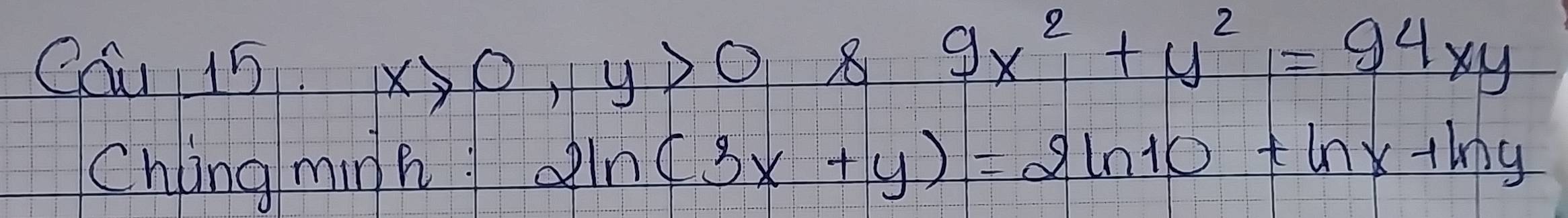 CQu 15 x>0, y>0 8
9x^2+y^2=94xy
Chling minh 2ln (3x+y)=2ln 10+ln x-ln y