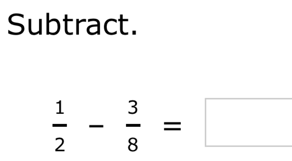 Subtract.
 1/2 - 3/8 =□