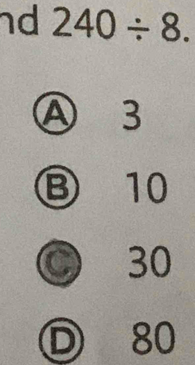 nd 240/ 8.
A 3
B 10
C 30
D 80