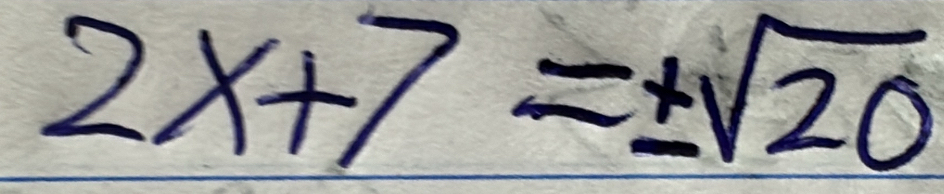 2x+7=± sqrt(20)