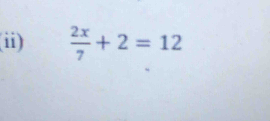 (ii)
 2x/7 +2=12