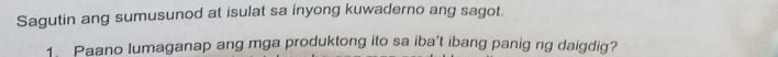 Sagutin ang sumusunod at isulat sa inyong kuwaderno ang sagot. 
1. Paano lumaganap ang mga produktong ito sa iba't ibang panig ng daigdig?