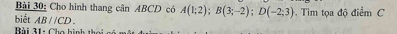 Cho hình thang cân ABCD có A(1;2); B(3;-2); D(-2;3) - Tìm tọa độ điểm C
biết AB//CD. 
Bài 31: Cho hình thọi