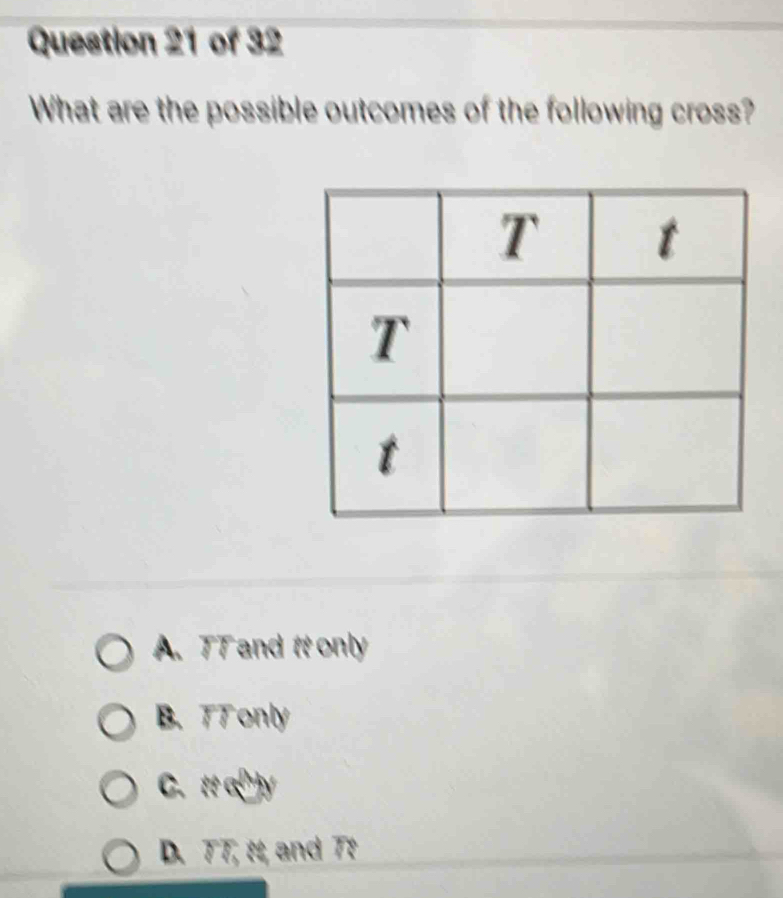 What are the possible outcomes of the following cross?
A. TT and tt only
B. TTonly
C. t α y
D. TT, t and Tt