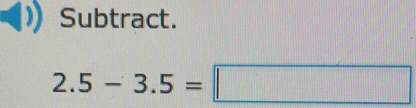 Subtract.
2.5-3.5=□