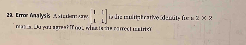 Error Analysis A student says beginbmatrix 1&1 1&1endbmatrix is the multiplicative identity for a 2* 2
matrix. Do you agree? If not, what is the correct matrix?