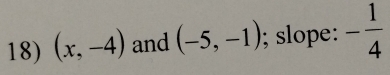 (x,-4) and (-5,-1); slope: - 1/4 