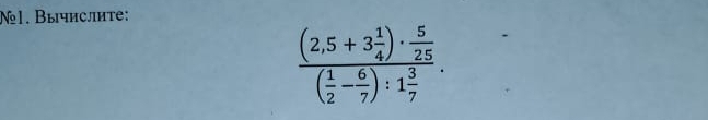 N1. Вычислиte:
frac (2,5+3 1/4 )·  5/25 ( 1/2 - 6/7 ):1 3/7 .