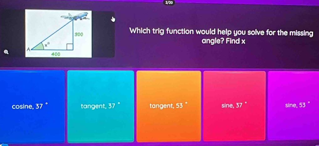 Which trig function would help you solve for the missing
angle? Find x
cosine, 37° tangent, 37 ° tangent, 53 " sine, 37 ° sine, 53 °