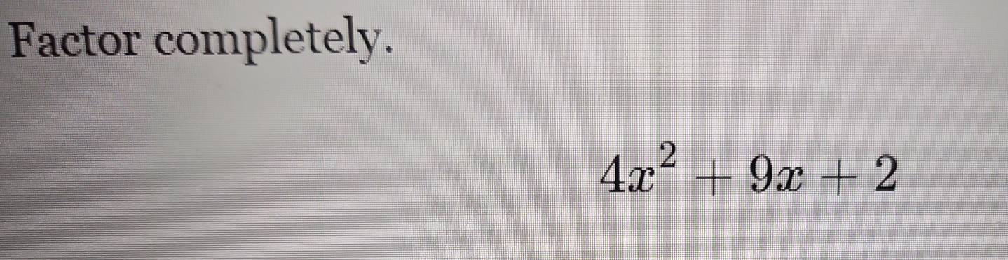 Factor completely.
4x^2+9x+2