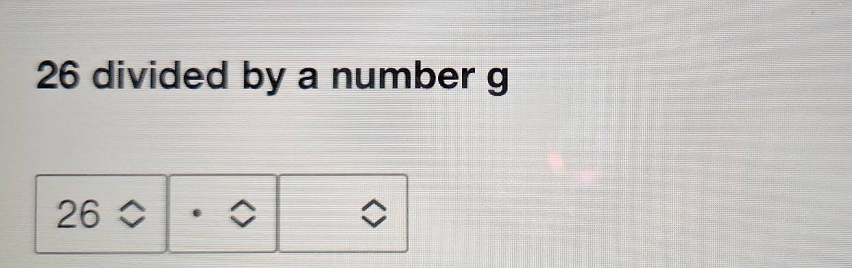 26 divided by a number g
26approx