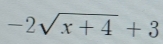 -2sqrt(x+4)+3