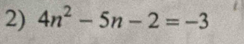 4n^2-5n-2=-3