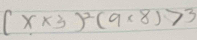 (x* 3)^2(9* 8)>3