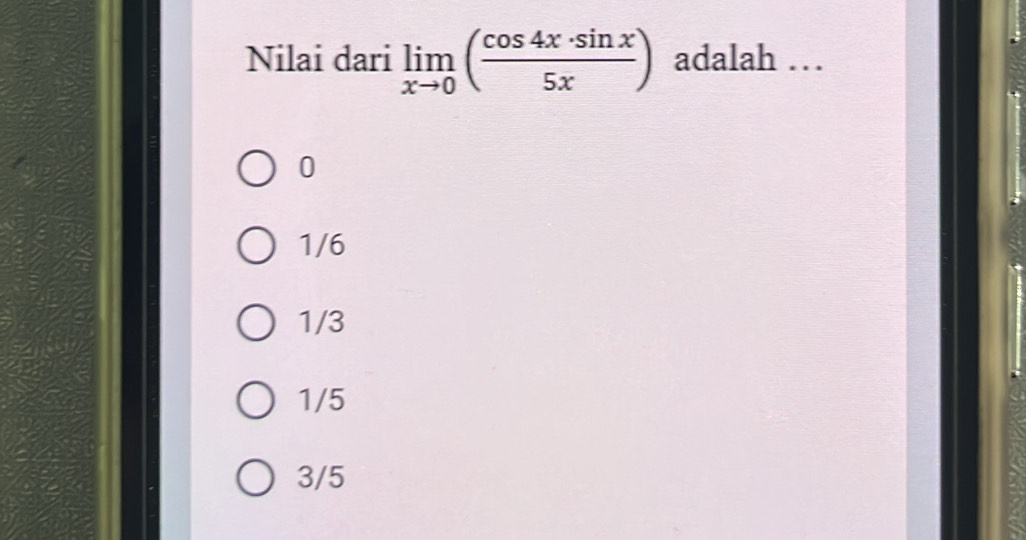 Nilai dari limlimits _xto 0( cos 4x· sin x/5x ) adalah …
0
1/6
1/3
1/5
3/5