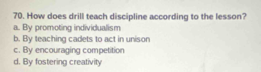 How does drill teach discipline according to the lesson?
a. By promoting individualism
b. By teaching cadets to act in unison
c. By encouraging competition
d. By fostering creativity