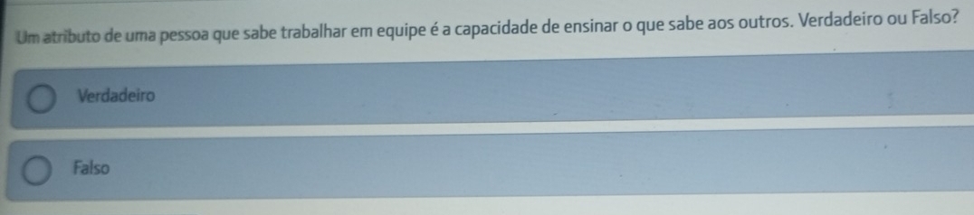 Um atributo de uma pessoa que sabe trabalhar em equipe é a capacidade de ensinar o que sabe aos outros. Verdadeiro ou Falso?
Verdadeiro
Falso