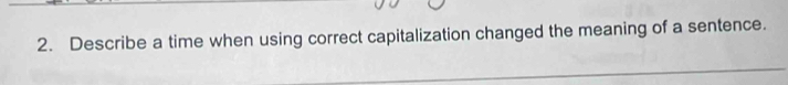 Describe a time when using correct capitalization changed the meaning of a sentence.