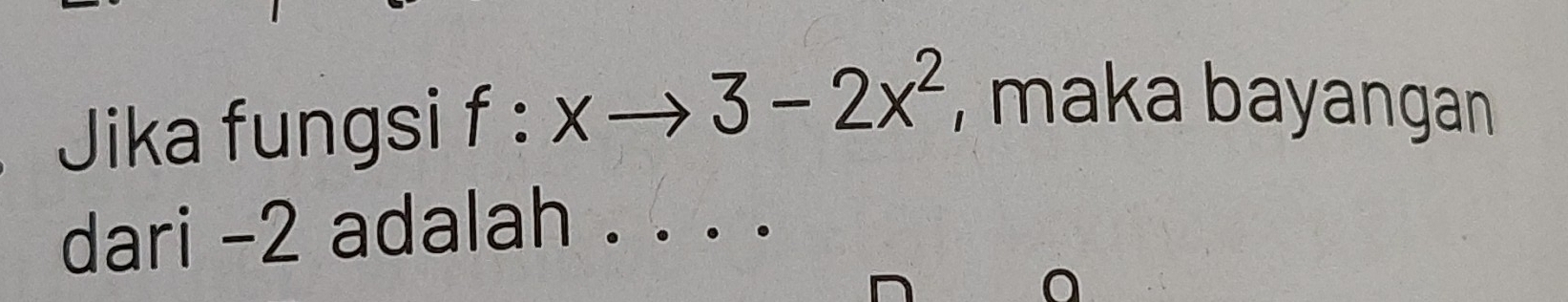 Jika fungsi f:xto 3-2x^2 , maka bayangan 
dari -2 adalah . . ..