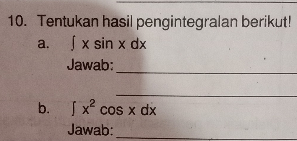 Tentukan hasil pengintegralan berikut! 
a. ∈t xsin xdx
_ 
Jawab: 
_ 
b. ∈t x^2cos xdx
Jawab:_